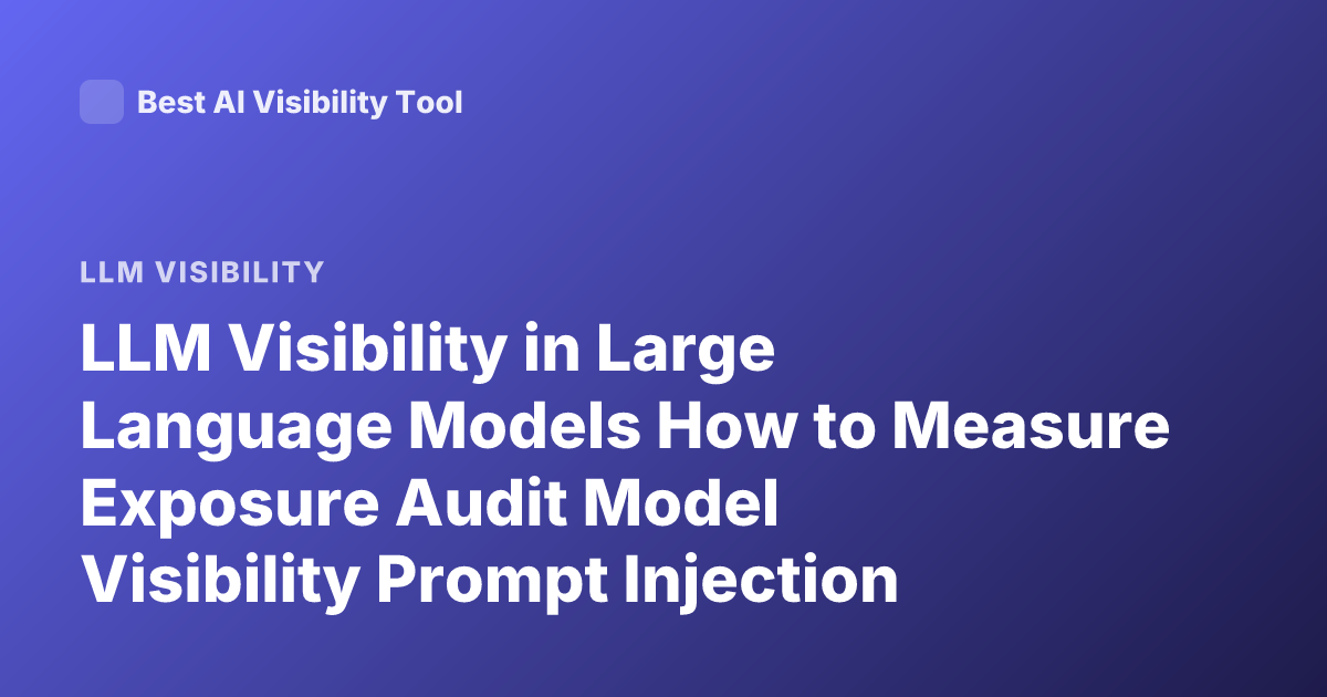 LLM Visibility in Large Language Models How to Measure Exposure Audit Model Visibility Prompt Injection Detection Research