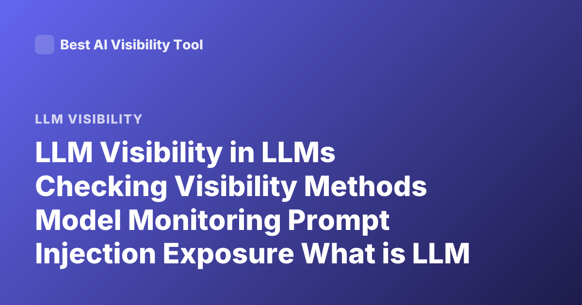 LLM Visibility in LLMs Checking Visibility Methods Model Monitoring Prompt Injection Exposure What is LLM Visibility Evaluation