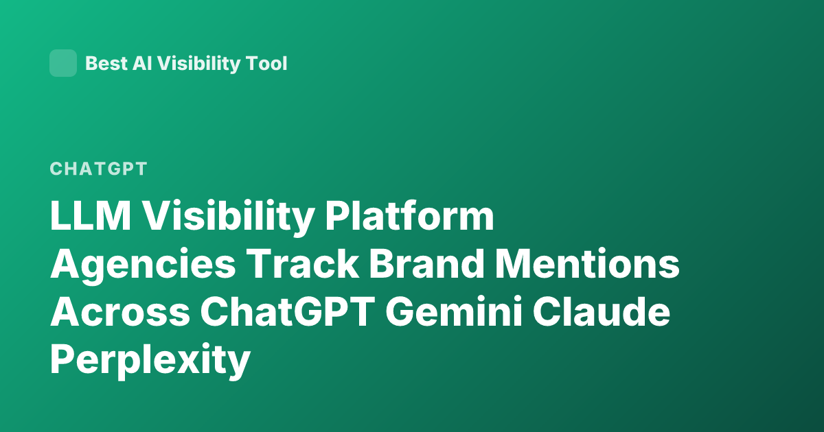 LLM Visibility Platform Agencies Track Brand Mentions Across ChatGPT Gemini Claude Perplexity