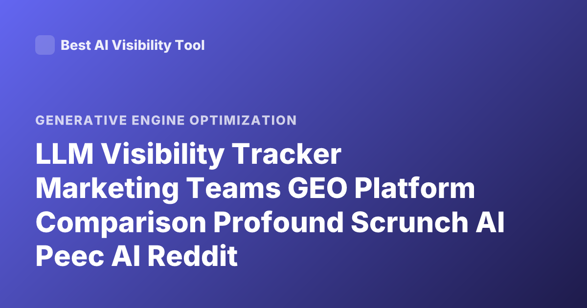 LLM Visibility Tracker Marketing Teams GEO Platform Comparison Profound Scrunch AI Peec AI Reddit