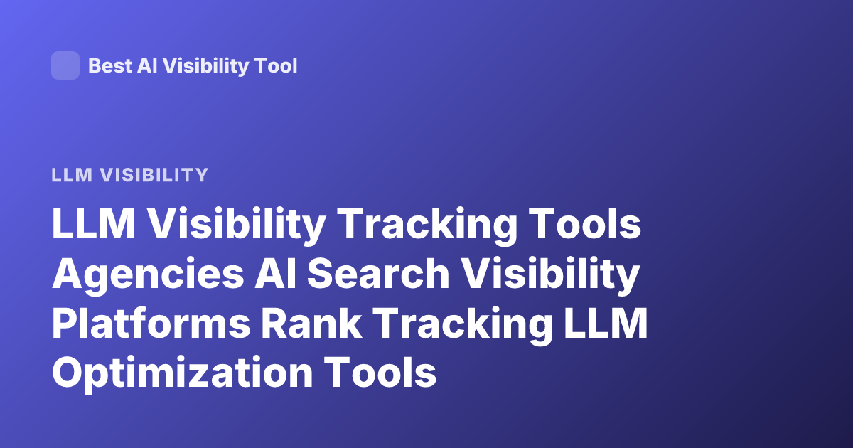 LLM Visibility Tracking Tools Agencies AI Search Visibility Platforms Rank Tracking LLM Optimization Tools