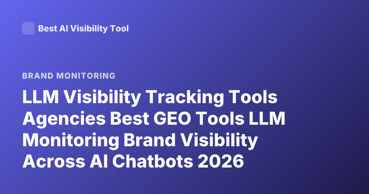 LLM Visibility Tracking Tools Agencies Best GEO Tools LLM Monitoring Brand Visibility Across AI Chatbots 2026
