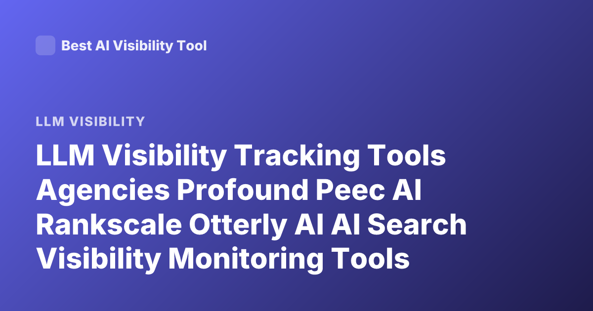 LLM Visibility Tracking Tools Agencies Profound Peec AI Rankscale Otterly AI AI Search Visibility Monitoring Tools