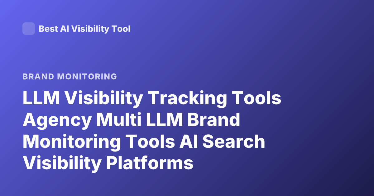 LLM Visibility Tracking Tools Agency Multi LLM Brand Monitoring Tools AI Search Visibility Platforms