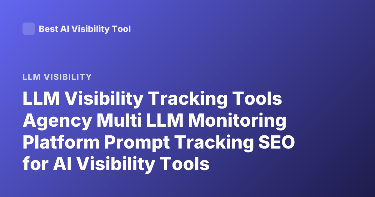 LLM Visibility Tracking Tools Agency Multi LLM Monitoring Platform Prompt Tracking SEO for AI Visibility Tools