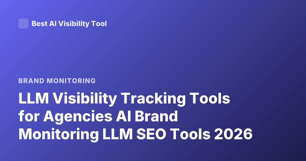 LLM Visibility Tracking Tools for Agencies AI Brand Monitoring LLM SEO Tools 2026