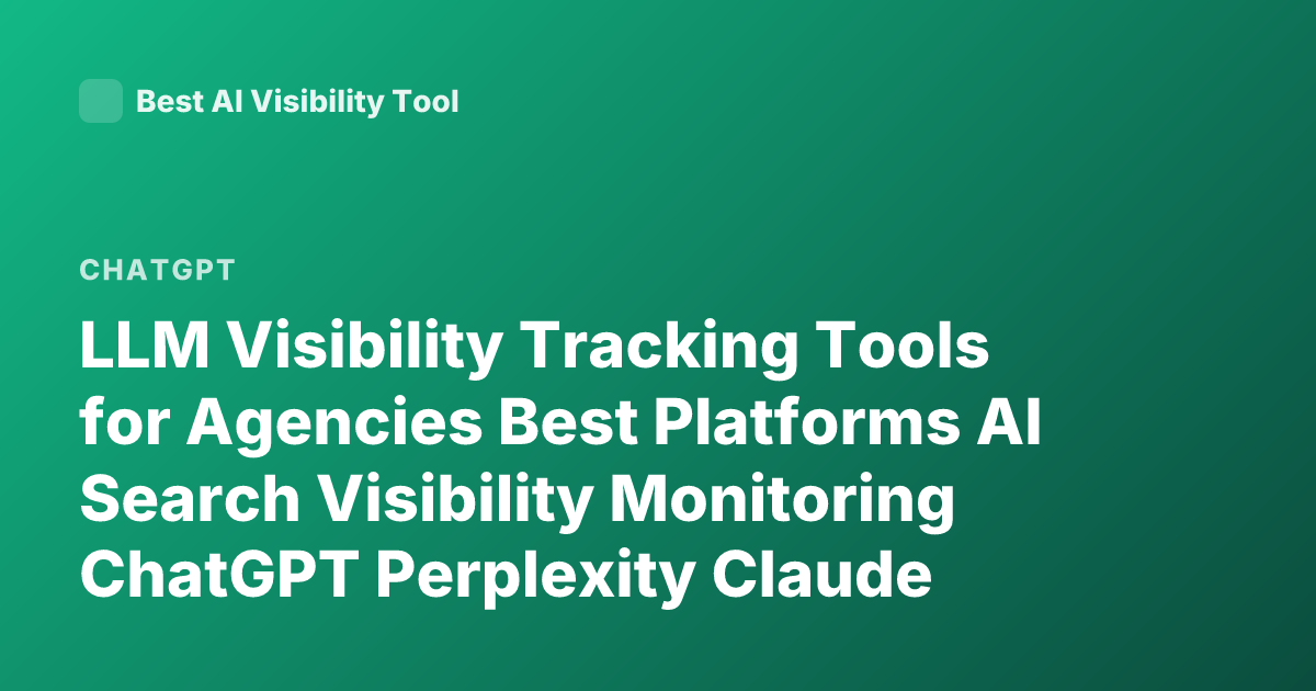 LLM Visibility Tracking Tools for Agencies Best Platforms AI Search Visibility Monitoring ChatGPT Perplexity Claude Brand Tracking Tools
