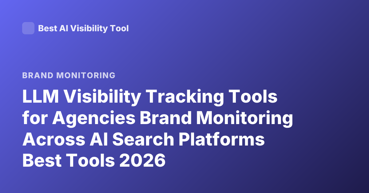LLM Visibility Tracking Tools for Agencies Brand Monitoring Across AI Search Platforms Best Tools 2026