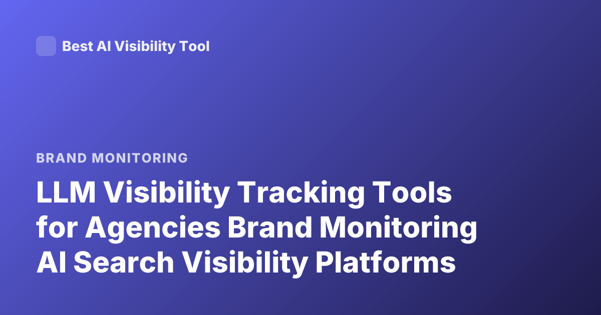 LLM Visibility Tracking Tools for Agencies Brand Monitoring AI Search Visibility Platforms