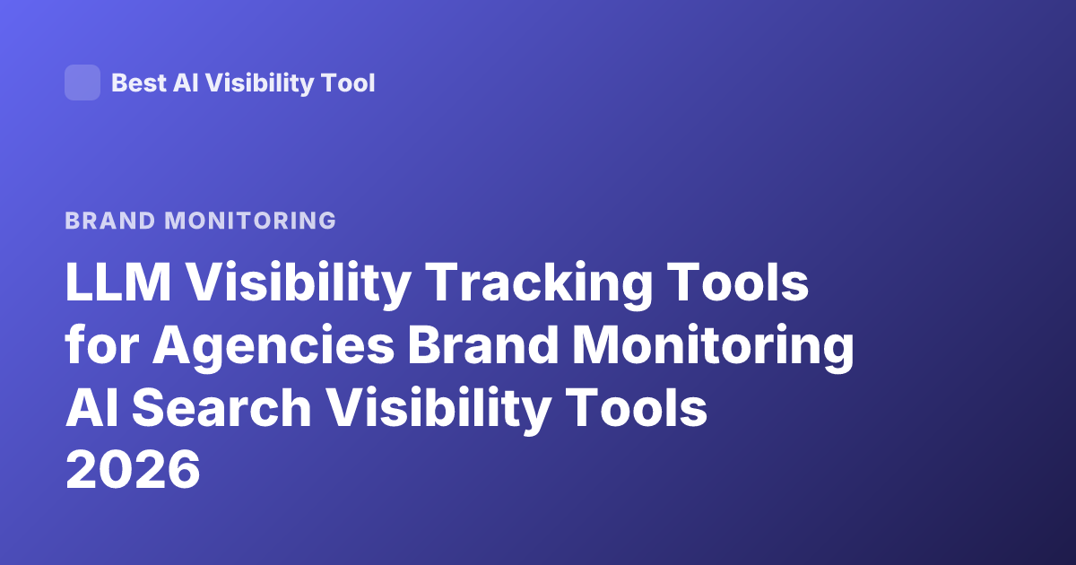 LLM Visibility Tracking Tools for Agencies Brand Monitoring AI Search Visibility Tools 2026