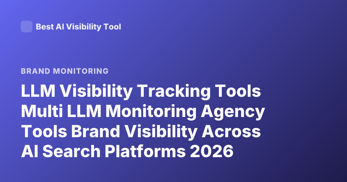 LLM Visibility Tracking Tools Multi LLM Monitoring Agency Tools Brand Visibility Across AI Search Platforms 2026
