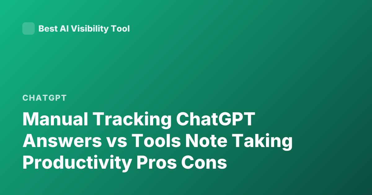 Manual Tracking ChatGPT Answers vs Tools Note Taking Productivity Pros Cons