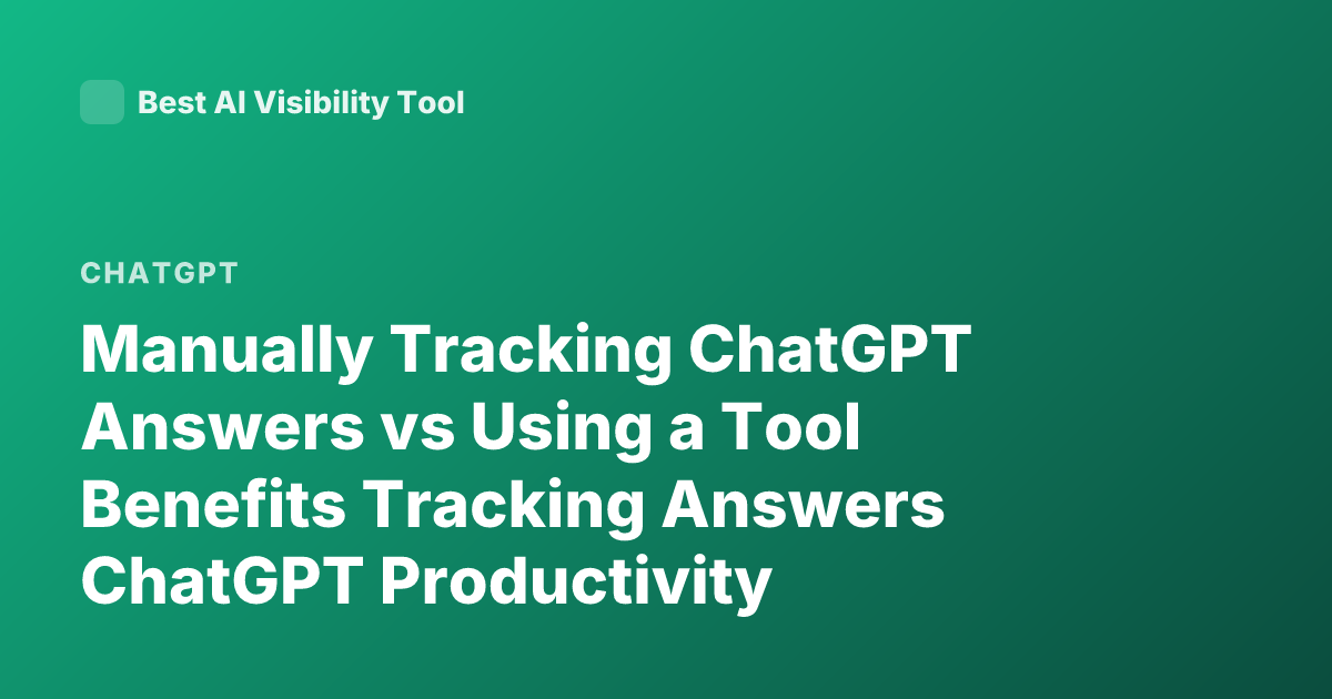 Manually Tracking ChatGPT Answers vs Using a Tool Benefits Tracking Answers ChatGPT Productivity