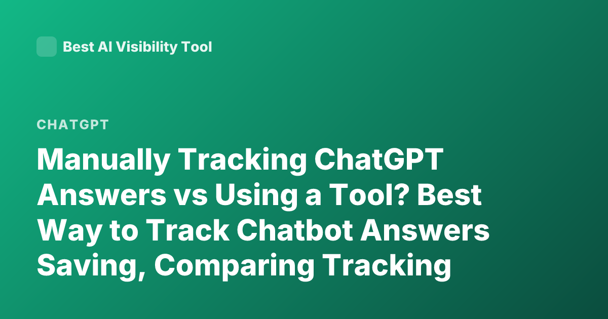 Manually Tracking ChatGPT Answers vs Using a Tool? Best Way to Track Chatbot Answers Saving, Comparing Tracking Tools