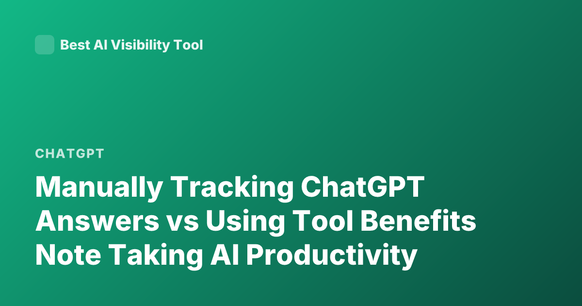 Manually Tracking ChatGPT Answers vs Using Tool Benefits Note Taking AI Productivity