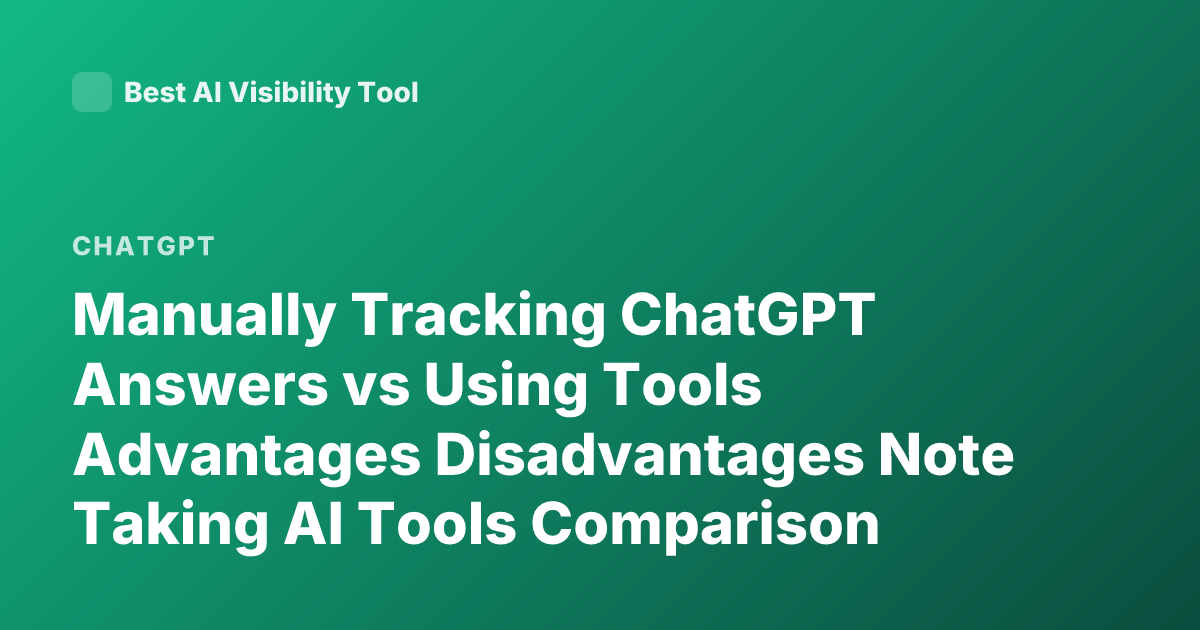 Manually Tracking ChatGPT Answers vs Using Tools Advantages Disadvantages Note Taking AI Tools Comparison