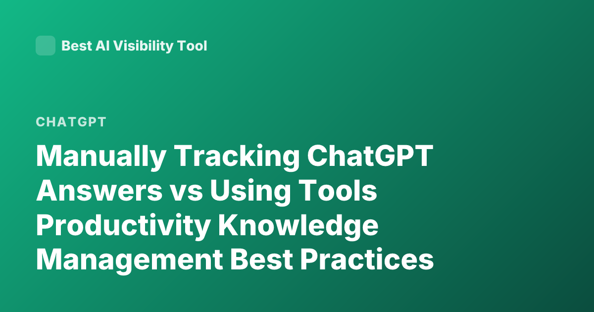 Manually Tracking ChatGPT Answers vs Using Tools Productivity Knowledge Management Best Practices