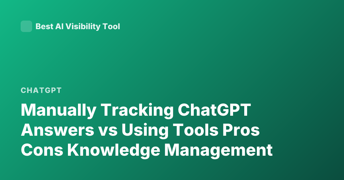 Manually Tracking ChatGPT Answers vs Using Tools Pros Cons Knowledge Management