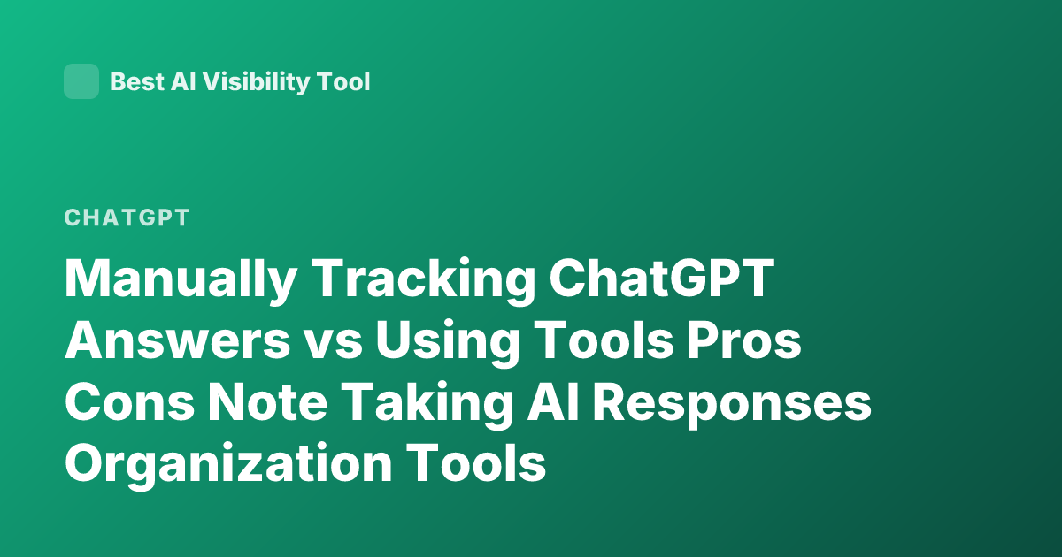 Manually Tracking ChatGPT Answers vs Using Tools Pros Cons Note Taking AI Responses Organization Tools