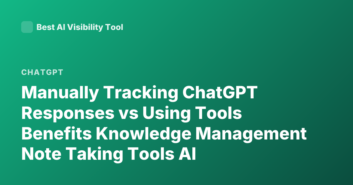 Manually Tracking ChatGPT Responses vs Using Tools Benefits Knowledge Management Note Taking Tools AI Productivity Comparison