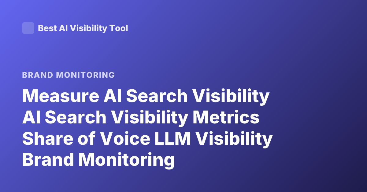 Measure AI Search Visibility AI Search Visibility Metrics Share of Voice LLM Visibility Brand Monitoring