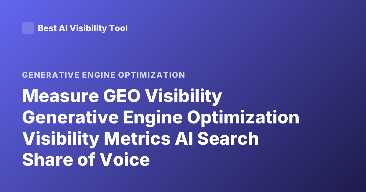 Measure GEO Visibility Generative Engine Optimization Visibility Metrics AI Search Share of Voice