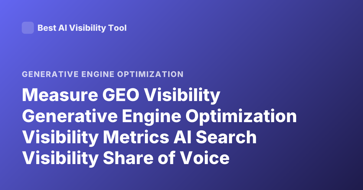 Measure GEO Visibility Generative Engine Optimization Visibility Metrics AI Search Visibility Share of Voice