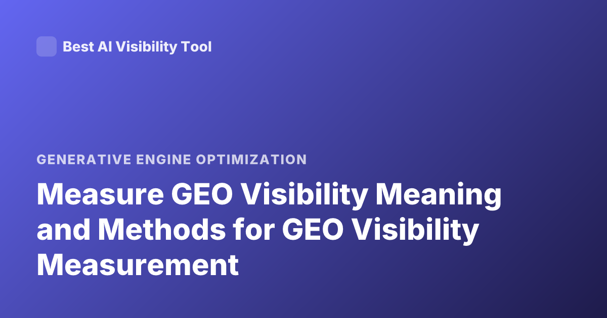 Measure GEO Visibility Meaning and Methods for GEO Visibility Measurement