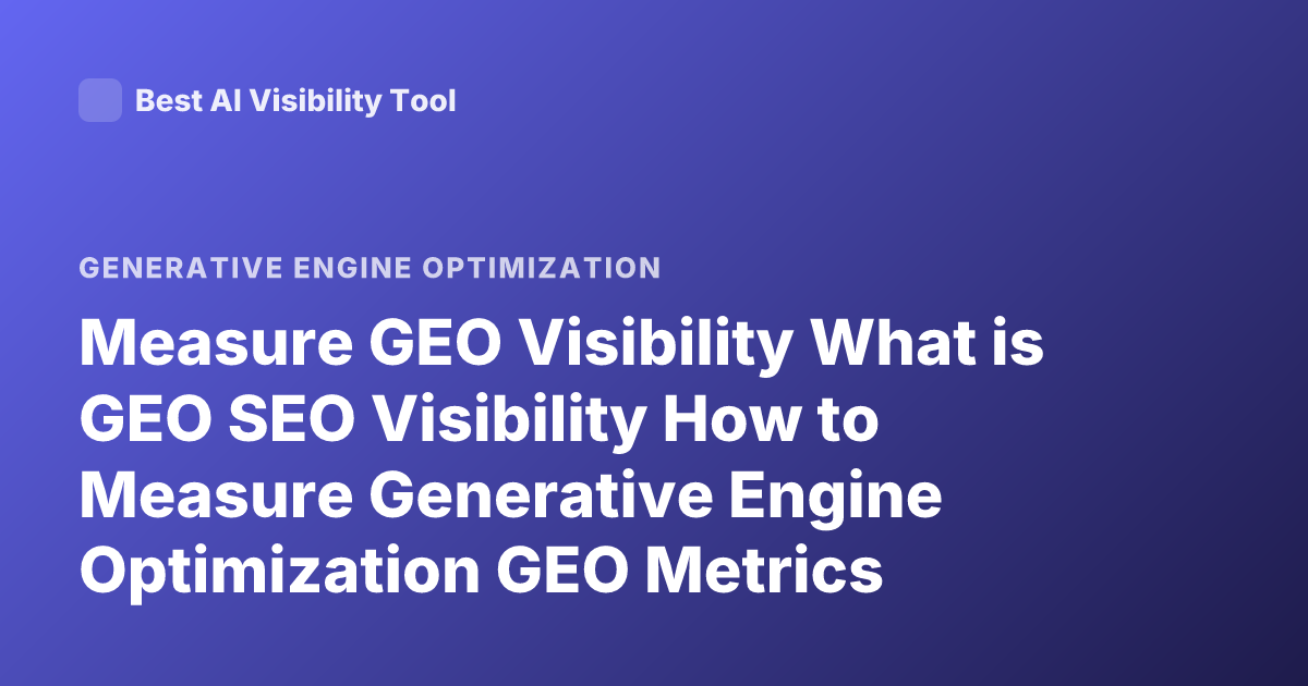 Measure GEO Visibility What is GEO SEO Visibility How to Measure Generative Engine Optimization GEO Metrics
