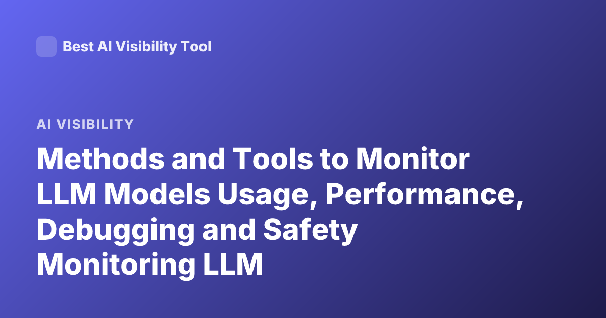 Methods and Tools to Monitor LLM Models Usage, Performance, Debugging and Safety Monitoring LLM