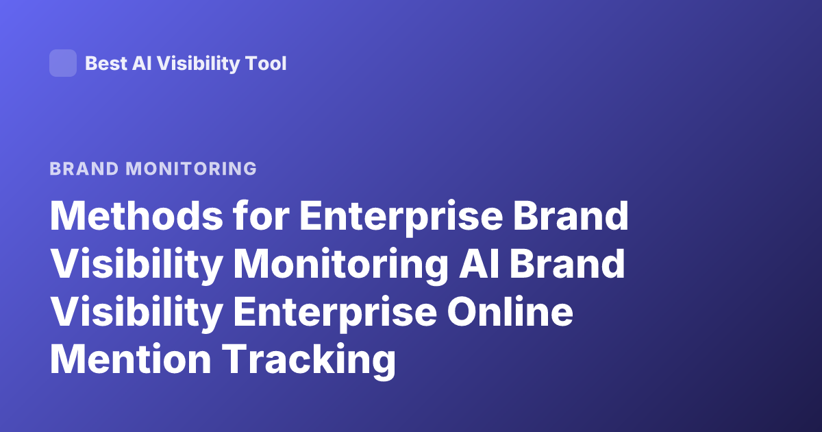 Methods for Enterprise Brand Visibility Monitoring AI Brand Visibility Enterprise Online Mention Tracking