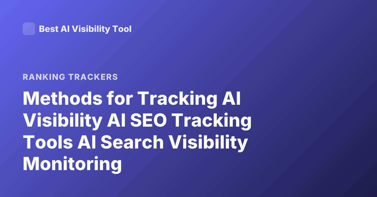 Methods for Tracking AI Visibility AI SEO Tracking Tools AI Search Visibility Monitoring