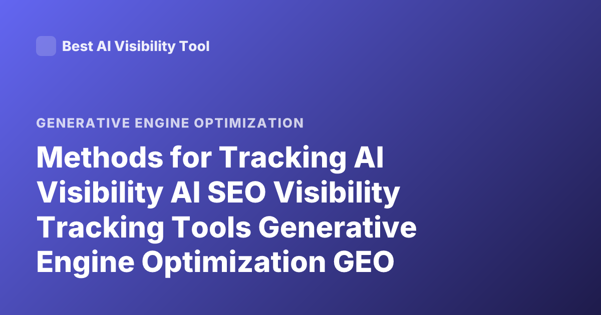 Methods for Tracking AI Visibility AI SEO Visibility Tracking Tools Generative Engine Optimization GEO Tracking