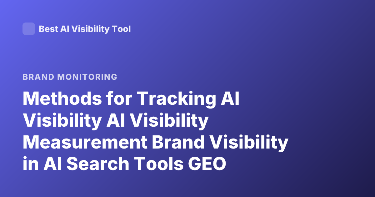 Methods for Tracking AI Visibility AI Visibility Measurement Brand Visibility in AI Search Tools GEO Tracking
