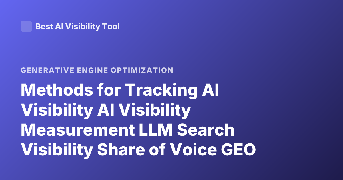 Methods for Tracking AI Visibility AI Visibility Measurement LLM Search Visibility Share of Voice GEO Tracking Tools