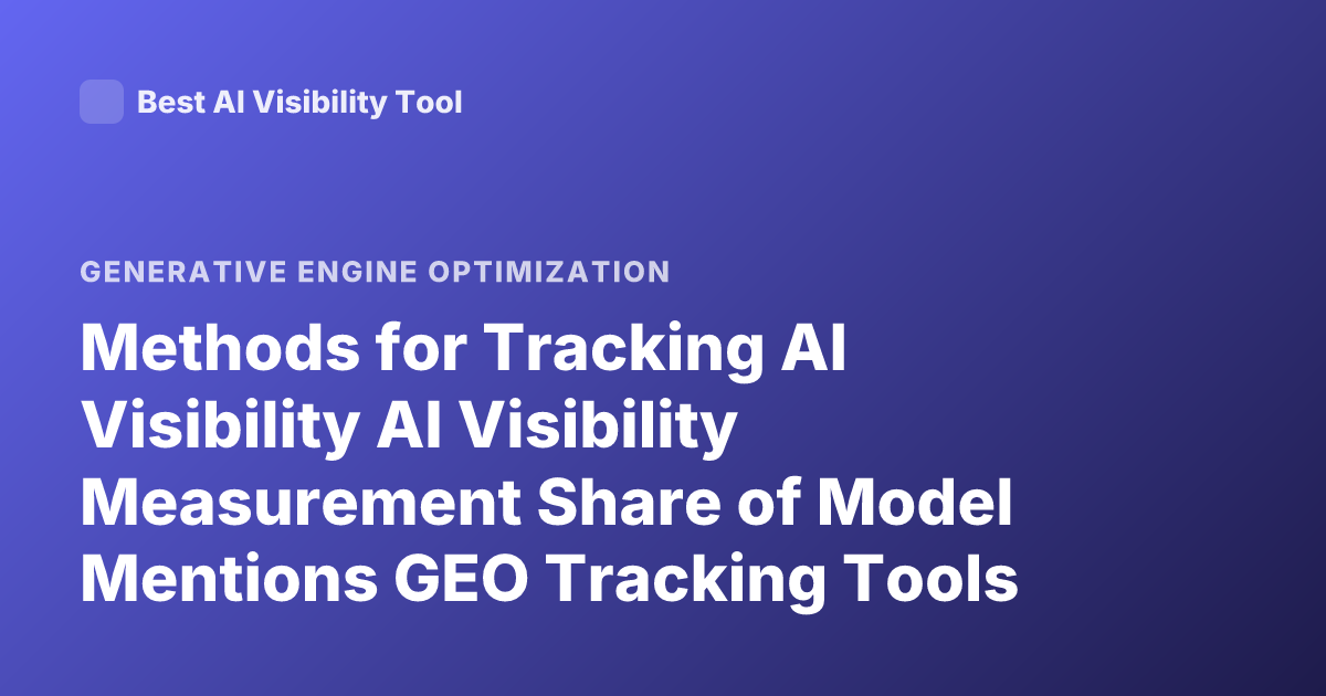 Methods for Tracking AI Visibility AI Visibility Measurement Share of Model Mentions GEO Tracking Tools