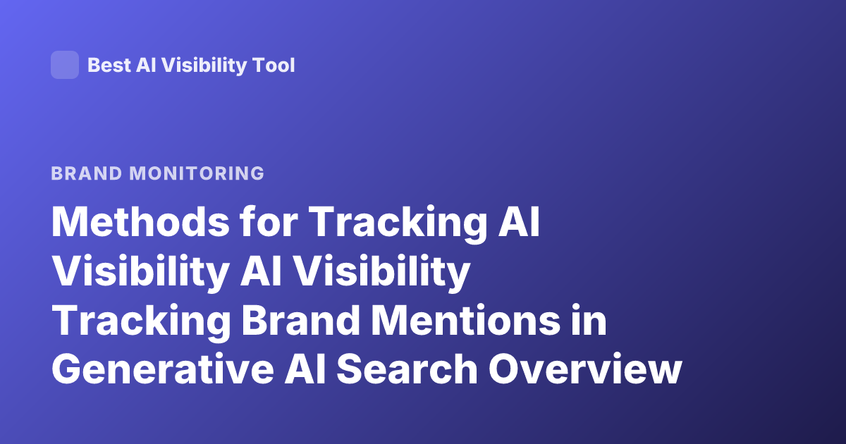 Methods for Tracking AI Visibility AI Visibility Tracking Brand Mentions in Generative AI Search Overview Tools
