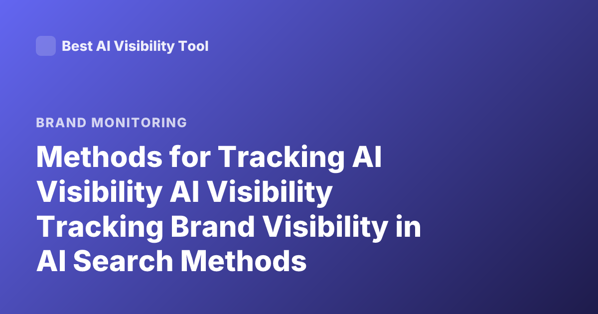 Methods for Tracking AI Visibility AI Visibility Tracking Brand Visibility in AI Search Methods