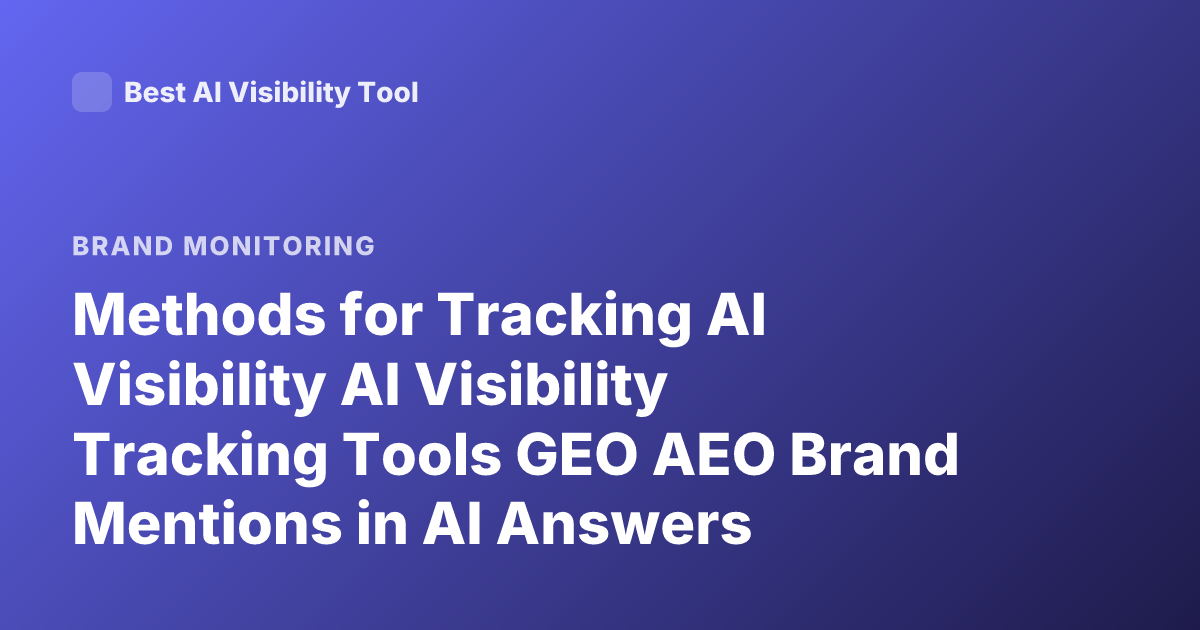 Methods for Tracking AI Visibility AI Visibility Tracking Tools GEO AEO Brand Mentions in AI Answers