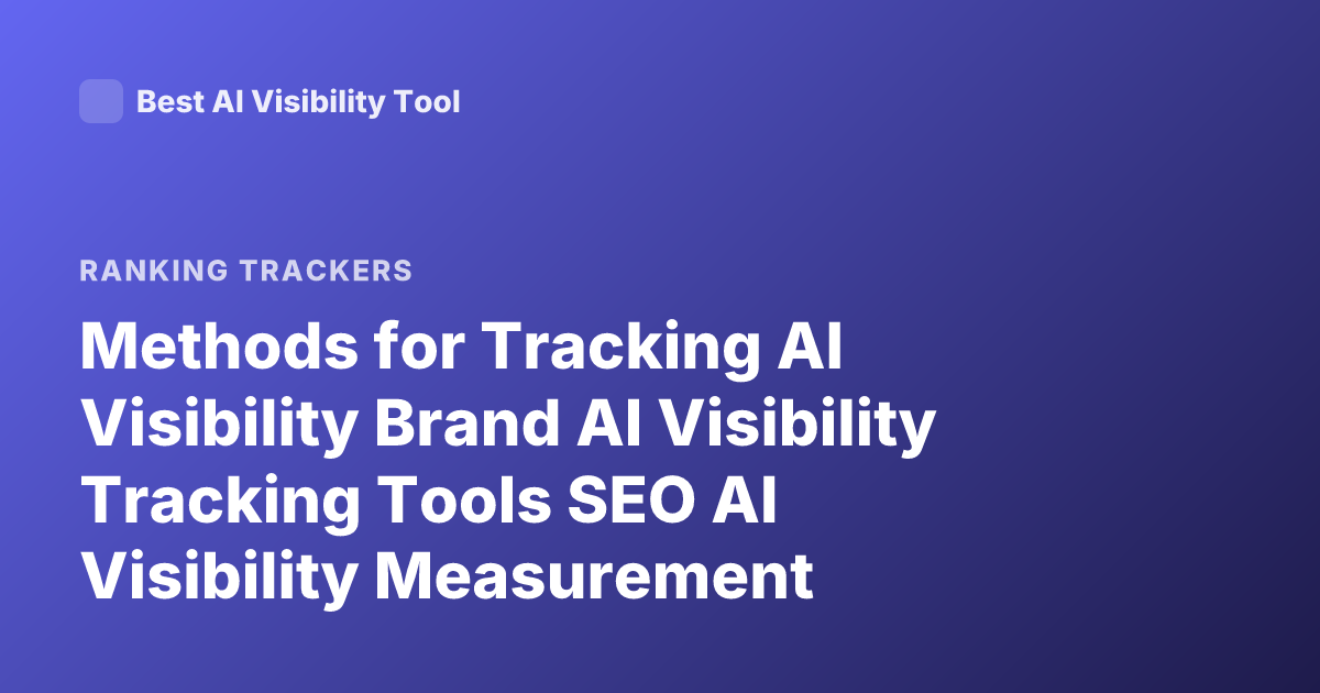 Methods for Tracking AI Visibility Brand AI Visibility Tracking Tools SEO AI Visibility Measurement