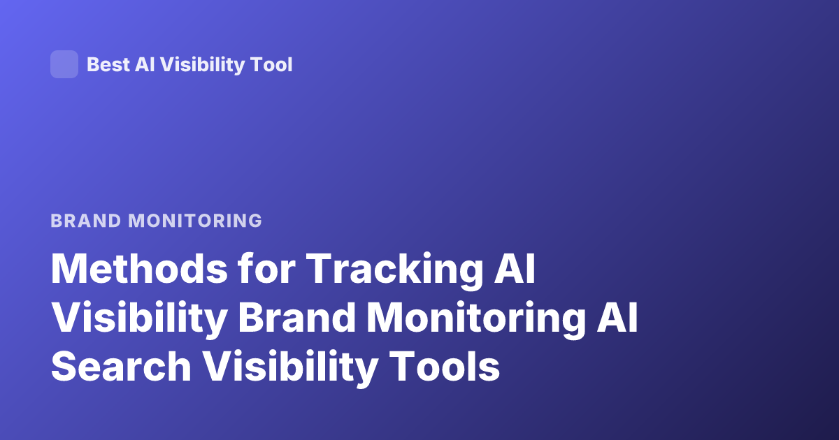 Methods for Tracking AI Visibility Brand Monitoring AI Search Visibility Tools