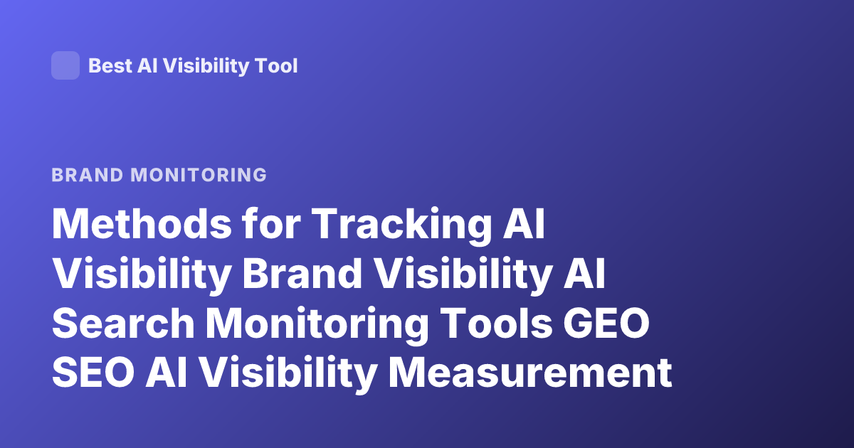 Methods for Tracking AI Visibility Brand Visibility AI Search Monitoring Tools GEO SEO AI Visibility Measurement