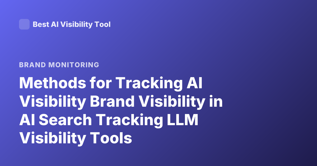 Methods for Tracking AI Visibility Brand Visibility in AI Search Tracking LLM Visibility Tools