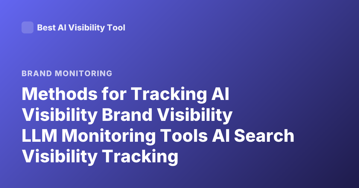 Methods for Tracking AI Visibility Brand Visibility LLM Monitoring Tools AI Search Visibility Tracking