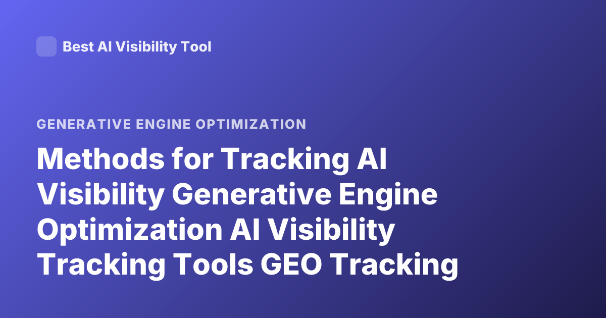 Methods for Tracking AI Visibility Generative Engine Optimization AI Visibility Tracking Tools GEO Tracking