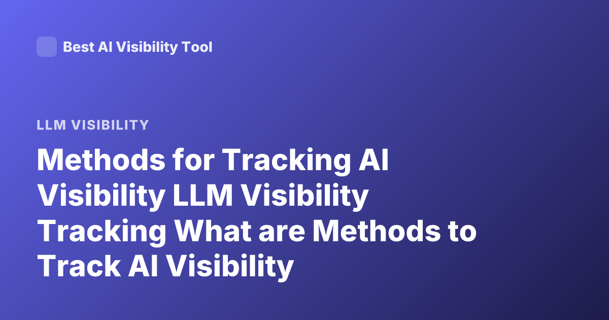 Methods for Tracking AI Visibility LLM Visibility Tracking What are Methods to Track AI Visibility