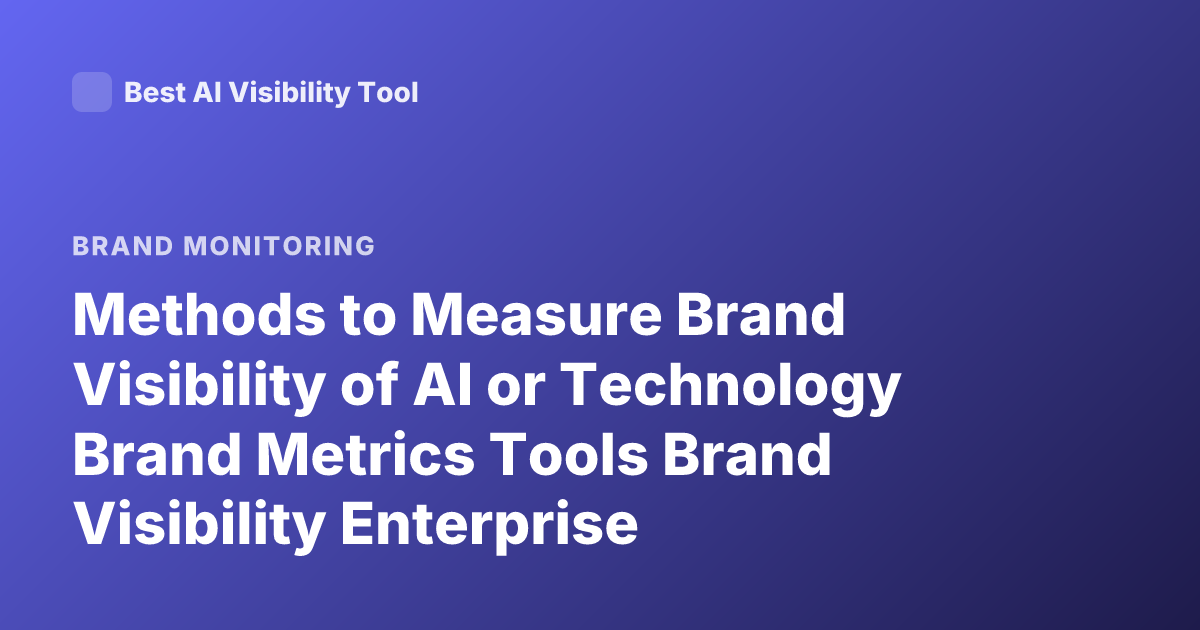 Methods to Measure Brand Visibility of AI or Technology Brand Metrics Tools Brand Visibility Enterprise