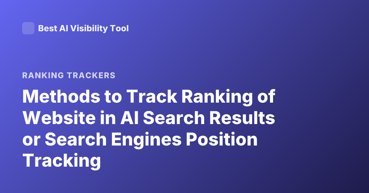 Methods to Track Ranking of Website in AI Search Results or Search Engines Position Tracking