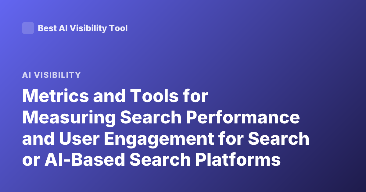 Metrics and Tools for Measuring Search Performance and User Engagement for Search or AI-Based Search Platforms
