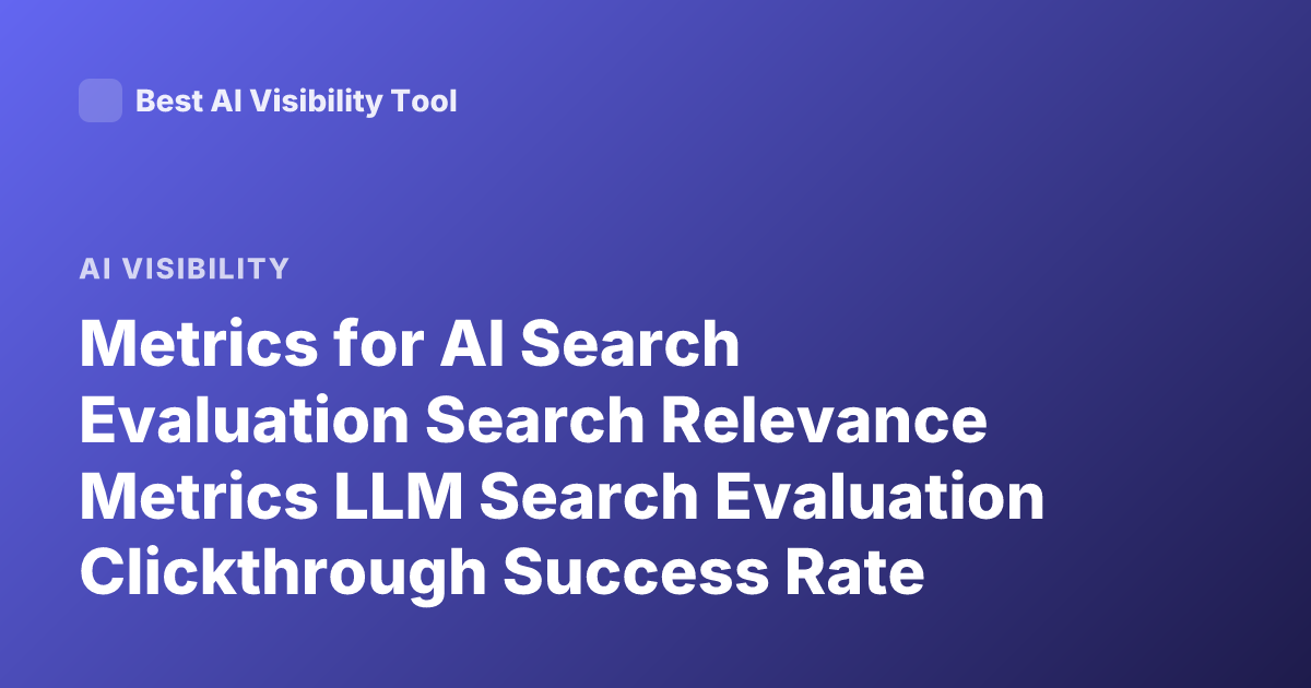 Metrics for AI Search Evaluation Search Relevance Metrics LLM Search Evaluation Clickthrough Success Rate